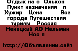 Отдых на о. Ольхон › Пункт назначения ­ п. Хужир › Цена ­ 600 - Все города Путешествия, туризм » Россия   . Ненецкий АО,Нельмин Нос п.